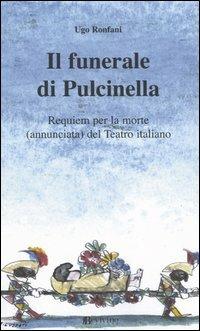 Il funerale di Pulcinella. Requiem per la morte (annunciata) del Teatro italiano - Ugo Ronfani - copertina