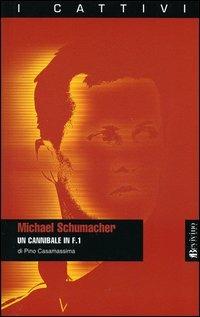 Michael Schumacher. Un cannibale in F.1 - Pino Casamassima - copertina