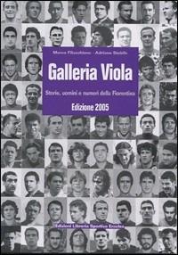 Galleria viola. Storie, uomini e numeri della Fiorentina 2005 - Marco Filacchione,Adriano Stabile - copertina