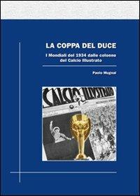 La coppa del duce. I mondiali del 1934 dalle colonne del Calcio illustrato - Paolo Mugnai - copertina