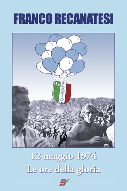 Dodici maggio 1974. Lazio, le ore della gloria - Franco Recanatesi - copertina