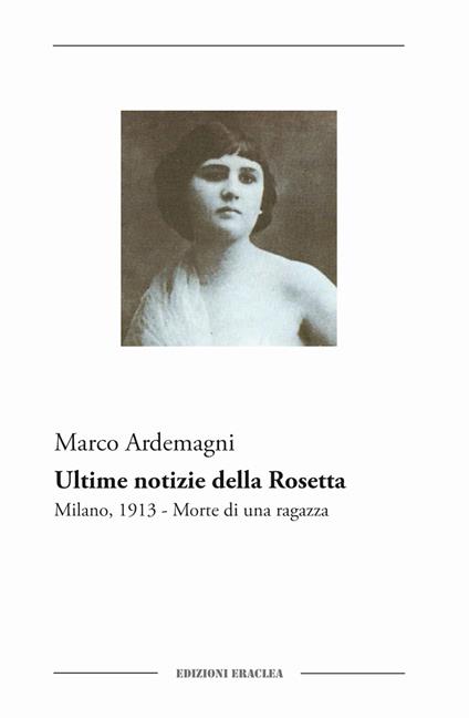 Ultime notizie della Rosetta. Milano, 1913. Morte di una ragazza - Marco Ardemagni - copertina