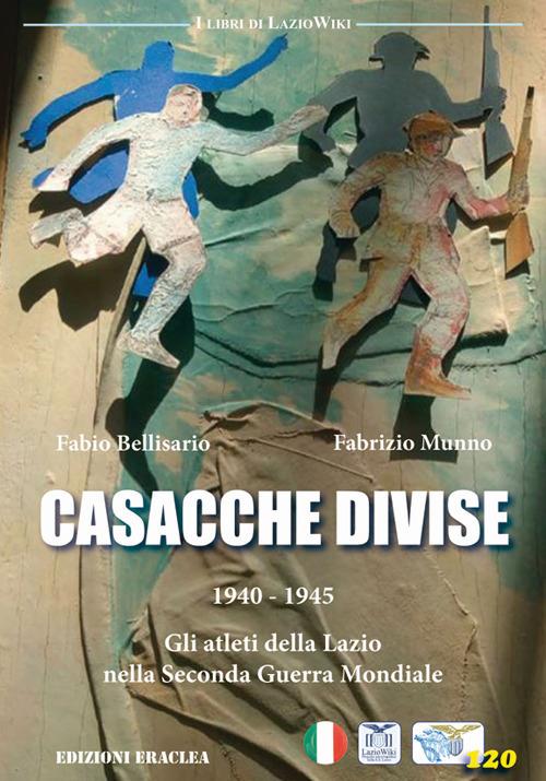Casacche divise. 1940-1945: gli atleti della Lazio nella seconda guerra mondiale - Fabio Bellisario,Fabrizio Munno - copertina
