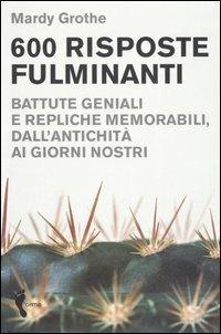 Seicento risposte fulminanti. Battute geniali e repliche memorabili, dall'antichità ai giorni nostri - Mardy Grothe - copertina