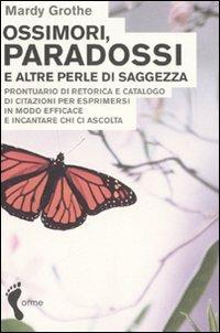 Ossimori, paradossi e altre perle di saggezza. Prontuario di retorica e catalogo di citazioni per esprimersi in modo efficace e incantare chi ci ascolta - Mardy Grothe - copertina