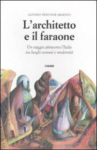L'architetto e il faraone. Un viaggio attraverso l'Italia tra luoghi comuni e modernità - Alfonso Vesentini Argento - copertina