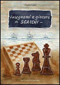 Insegnami a giocare a scacchi. Un italiano, uno spagnolo, una storia vera, un gioco meraviglioso - Claudio Lenzi - copertina