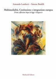 Libro Multimedialità, costituzione e integrazione europea. Prime riflessioni dopo la Legge «Gasparri» Armando Lamberti , Simone Budelli