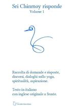 Sri Chinmoy risponde. Raccolta di domande e risposte, discorsi, si, dialoghi sullo yoga, spiritualità, aspirazione. Testo inglese a fronte. Vol. 1