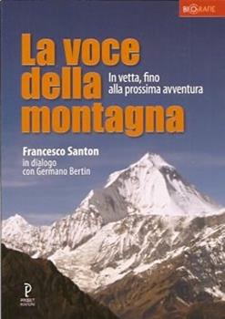 Libro La voce della montagna. In vetta, fino alla prossima avventura Francesco Santon , Germano Bertin