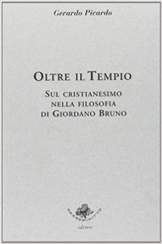Oltre il tempio. Sul cristianesimo nella filosofia di Giordano Bruno - Gerardo Picardo - copertina