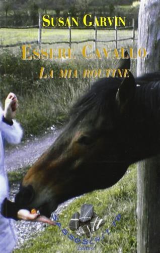 Essere cavallo. La mia routine - Susan Garvin - copertina