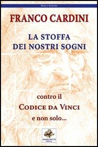 La stoffa dei nostri sogni. Contro il Codice da Vinci e non solo... - Franco Cardini - copertina