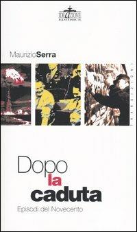 Dopo la caduta. Episodi del Novecento - Maurizio Serra - copertina