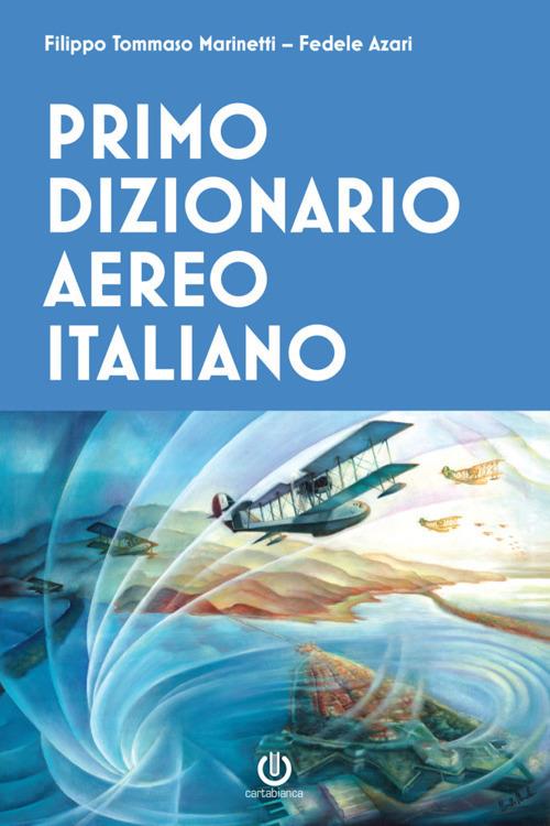 Primo dizionario aereo italiano - Fedele Azari,Filippo Tommaso Marinetti - ebook
