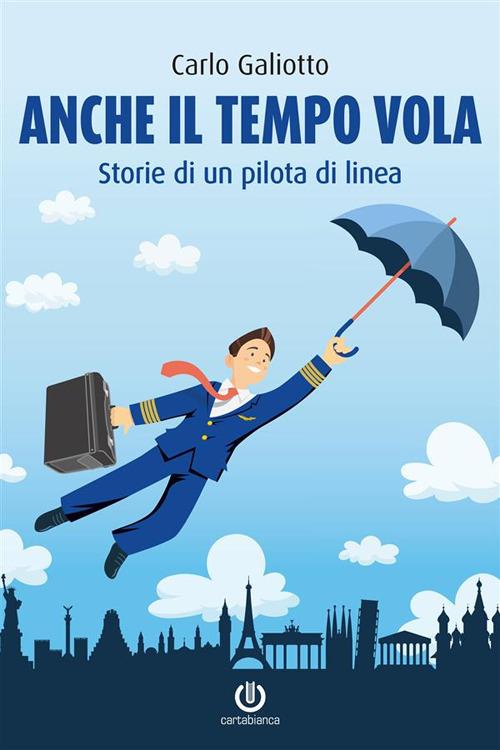 Anche il tempo vola. Storie di un pilota di linea - Carlo Galiotto - ebook