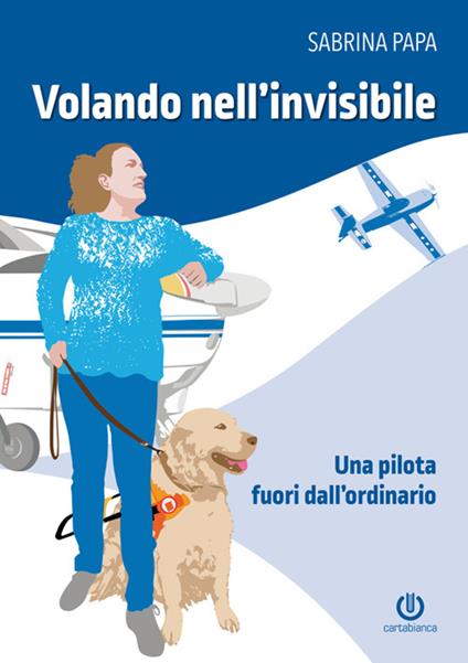 Volando nell'invisibile. Una pilota fuori dall'ordinario - Sabrina Papa - copertina