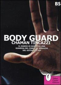 Body guard. Il diario di bordo di una guardia del corpo al servizio del gotha dei vip - Chaman Tincazzi - copertina