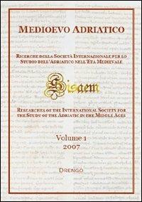Medioevo Adriatico. Ricerche della Società Internazionale per lo Studio dell'Adriatico nell'Età Medievale (SISAEM) (2007). Vol. 1 - copertina