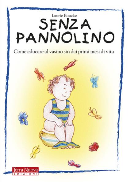 Senza pannolino. Come educare al vasino sin dai primi mesi di vita - Laurie Boucke - copertina