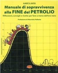 Manuale di sopravvivenza della fine del petrolio. Riflessioni, consigli e ricette per fare a meno del dio nero - Albert K. Bates - copertina
