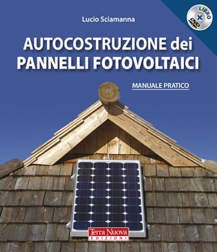 Autocostruzione dei pannelli fotovoltaici. Con DVD - Lucio Sciamanna - copertina