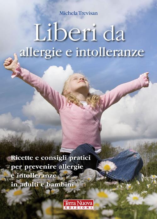 Liberi da allergie e intolleranze. Ricette e consigli per prevenire allergie e intolleranze in adulti e bambini - Michela Trevisan - copertina