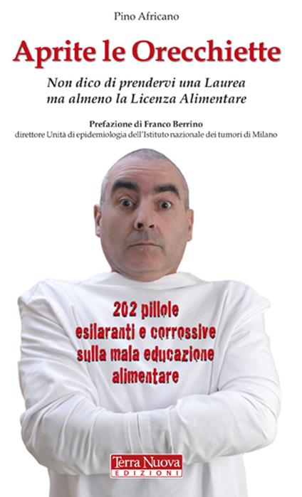 Aprite le orecchiette. Non dico di prendervi una laurea ma almeno la licenza alimentare - Pino Africano - copertina