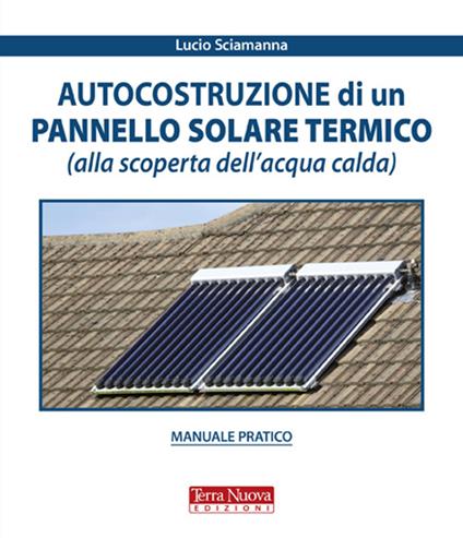 Autocostruzione di un pannello solare termico (alla scoperta dell'acqua calda) - Lucio Sciamanna - copertina