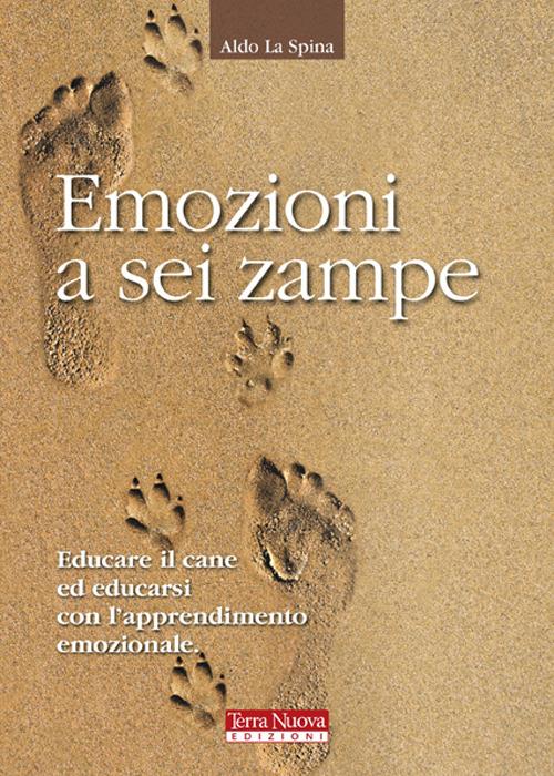 Emozioni a sei zampe. Educare il cane ed educarsi con l'apprendimento emotivo - Aldo La Spina - copertina