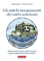 Gli antichi insegnamenti dei nativi americani. Riflessioni di un nativo sulle istruzioni apprese dagli anziani della sua tribù