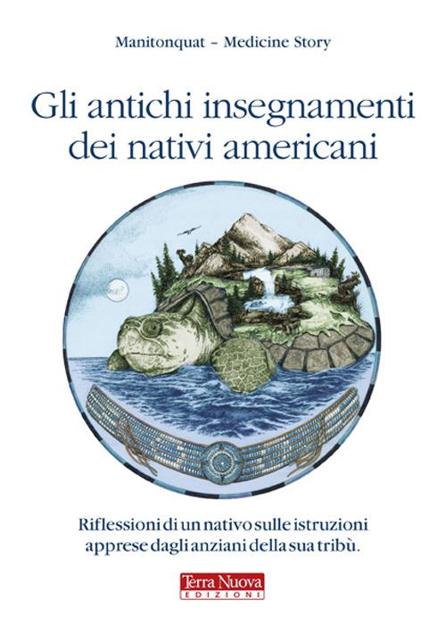 Gli antichi insegnamenti dei nativi americani. Riflessioni di un nativo sulle istruzioni apprese dagli anziani della sua tribù - Manitonquat (Medicine Story) - copertina