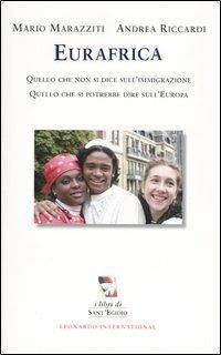 Eurafrica. Quello che non si dice sull'immigrazione. Quello che si potrebbe dire sull'Europa - Mario Marazziti,Andrea Riccardi - copertina