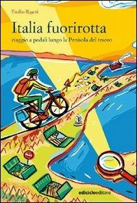 Italia fuorirotta. Viaggio a pedali attraverso la Penisola del tesoro - Emilio Rigatti - copertina