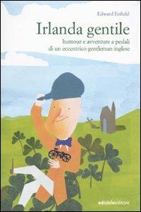 Irlanda gentile. Humour e avventure a pedali di un eccentrico gentleman inglese - Edward Enfield - copertina