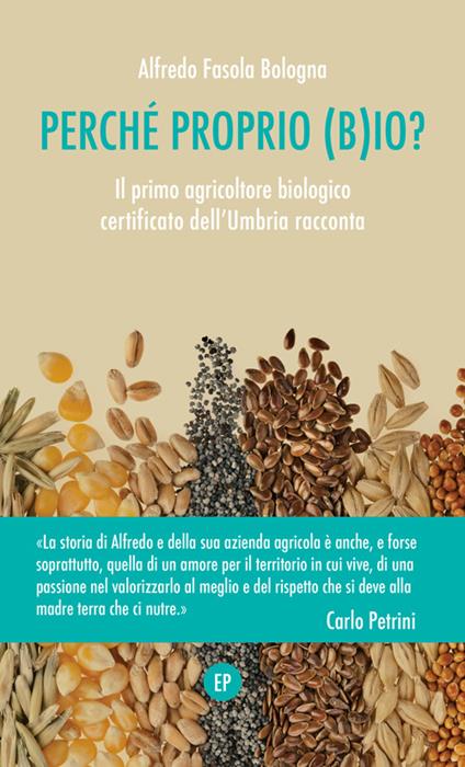 Perché proprio (B)io? Il primo agricoltore biologico certificato dell'Umbria racconta - Alfredo Fasola Bologna - copertina