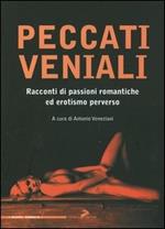 Peccati veniali. Racconti di passioni romantiche ed erotismo perverso