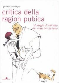 Critica della ragion pubica. Strategie di riscatto del maschio italiano - Giuliano Compagno - copertina