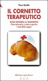 Il cornetto terapeutico. Guida semiseria al tradimento. Come prevenire, curare e guarire i mali della coppia - Piero Binello - copertina