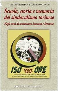 Scuola, storia e memoria del sindacalismo torinese negli anni del movimento sessanta e settanta - Gianna Montanari,Ivetta Fuhrmann - copertina