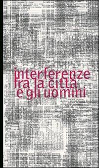 Interferenze fra la città e gli uomini - Gian Luca Favetto,Leandro Agostini - copertina