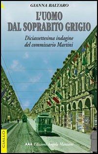 L'uomo dal soprabito grigio. Diciassettesima indagine del commissario Martini - Gianna Baltaro - copertina