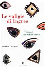 Le valigie di Ingres. Congedi dall'ultimo secolo