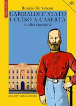 Garibaldi è stato ucciso a Caserta e altri racconti