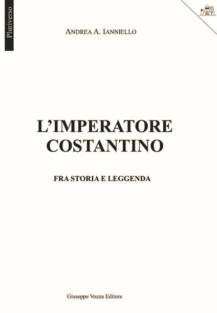L'imperatore Costantino. Fra storia e leggenda - Andrea A. Ianniello - copertina