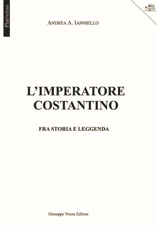 L'imperatore Costantino. Fra storia e leggenda - Andrea A. Ianniello - copertina