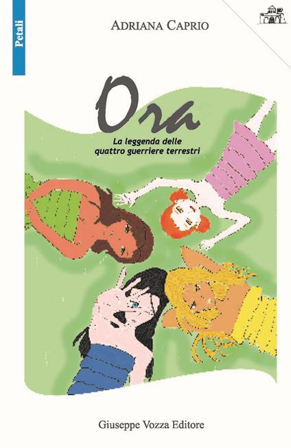 La leggenda delle quattro guerriere terrestri. Ora - Adriana Caprio - copertina