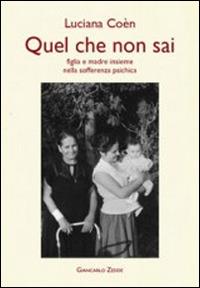 Quel che non sai. Madre e figlia insieme nella sofferenza psichica - Luciana Coèn - copertina