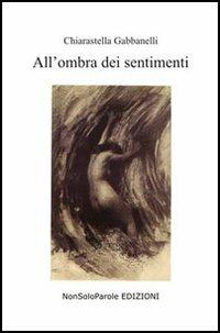 All'ombra dei sentimenti - Chiarastella Gabbanelli - copertina