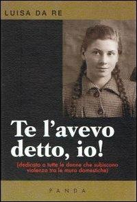 Te l'avevo detto, io! Dedicato a tutte le donne che subiscono violenza tra le mura domestiche - Luisa Da Re - copertina